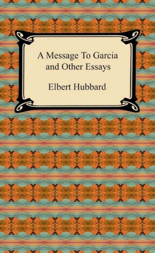 Cover of the book A Message to Garcia and Other Essays by Elbert Hubbard, Neeland Media LLC
