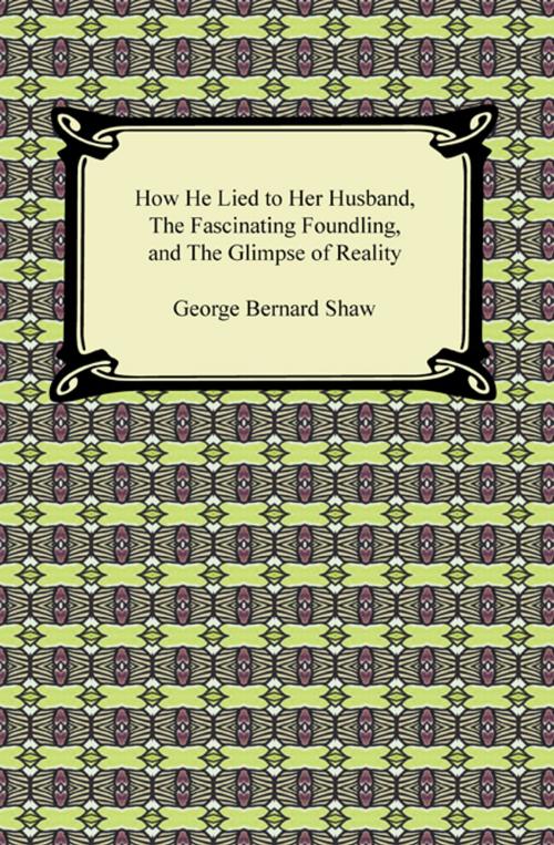 Cover of the book How He Lied to Her Husband, The Fascinating Foundling, and The Glimpse of Reality by George Bernard Shaw, Neeland Media LLC