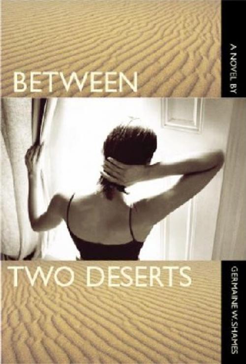 Cover of the book Between Two Deserts by Germaine W. Shames, MacAdam/Cage Publishing