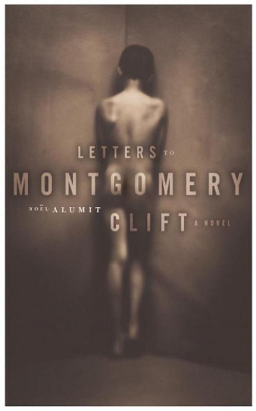 Cover of the book Letters to Montgomery Clift by Noel Alumit, MacAdam/Cage Publishing