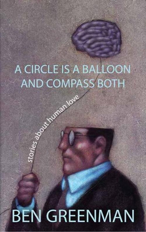 Cover of the book A Circle is a Balloon and a Compass Both by Ben Greenman, MacAdam/Cage Publishing
