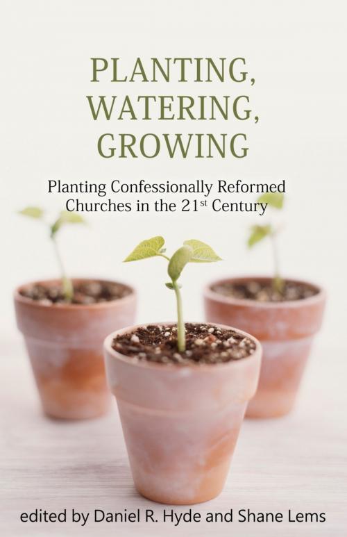 Cover of the book Planting, Watering, Growing by Daniel R. Hyde, Reformation Heritage Books