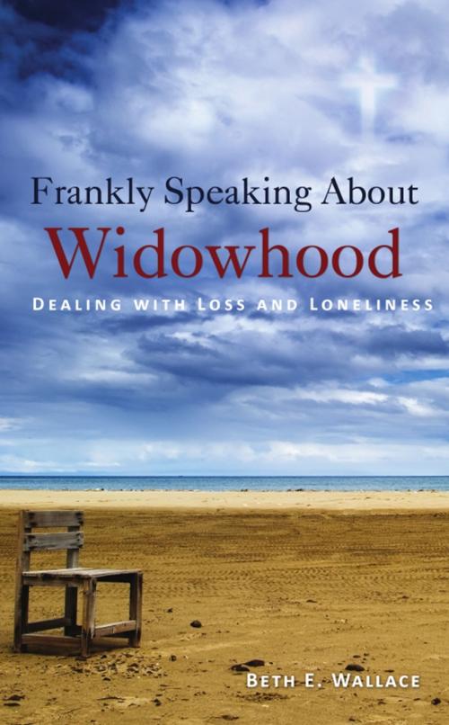 Cover of the book Frankly Speaking about Widowhood: Dealing with Loss and Loneliness by Beth E. Wallace, Wheatmark