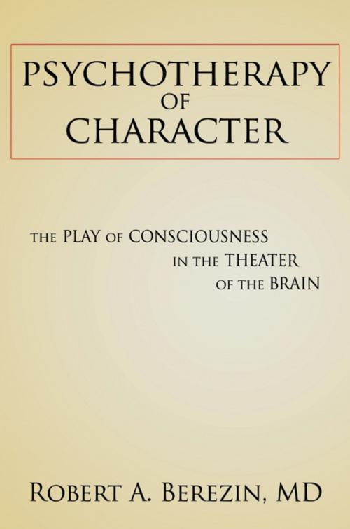 Cover of the book Psychotherapy of Character: The Play of Consciousness in the Theater of the Brain by Robert A. Berezin, Wheatmark