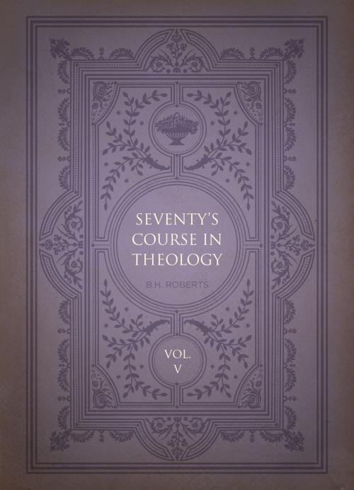 Cover of the book Seventy’s Course in Theology, Volume 5 by B. H. Roberts, Deseret Book Company