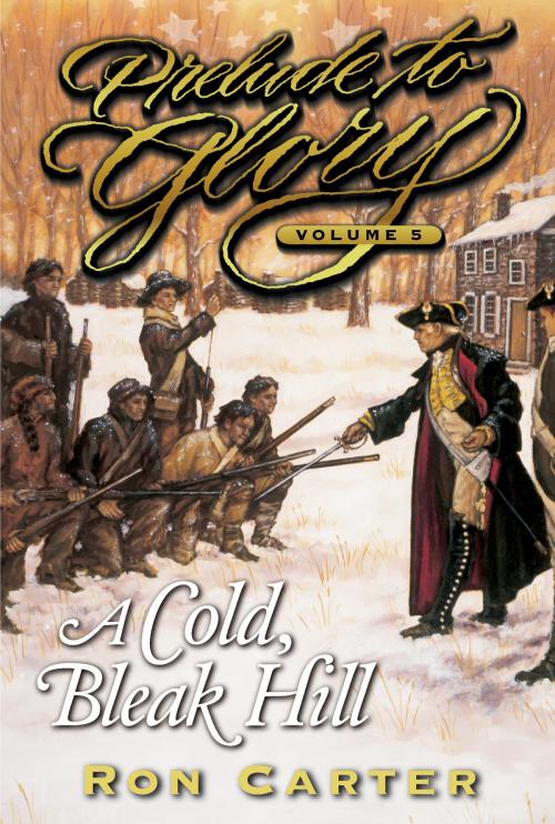 Cover of the book Prelude to Glory, Vol. 5: A Cold, Bleak Hill by Carter, Ron, Deseret Book Company