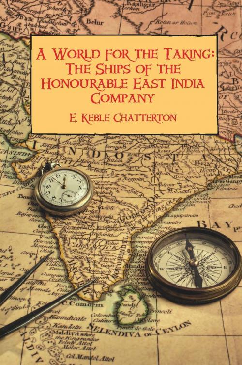 Cover of the book A World for the Taking: The Ships of the Honourable East India Company by Keble E. Chatterton, Fireship Press