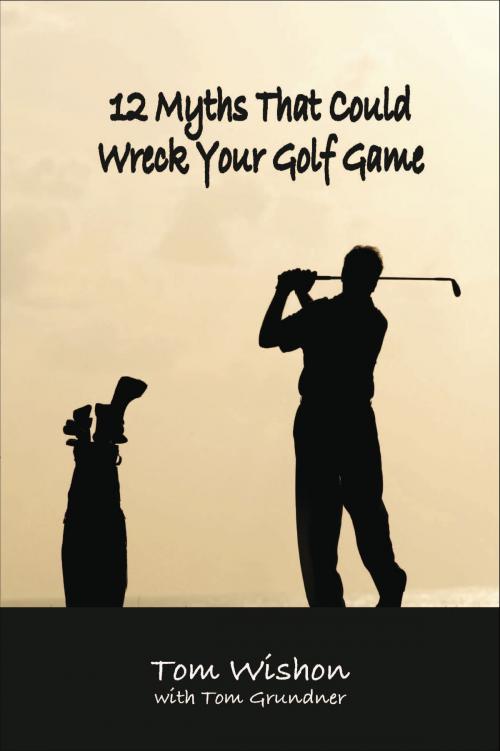 Cover of the book 12 Myths That Could Wreck Your Golf Game by Tom Wishon, Fireship Press