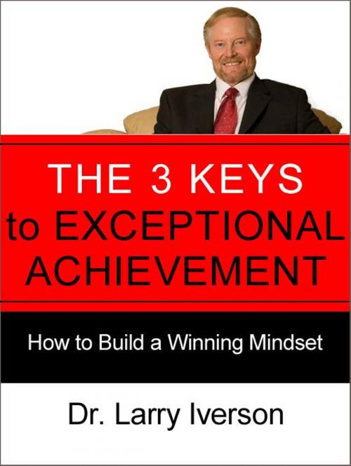 Cover of the book The 3 Keys to Exceptional Achievement by Dr. Larry Iverson, AudioInk Publishing