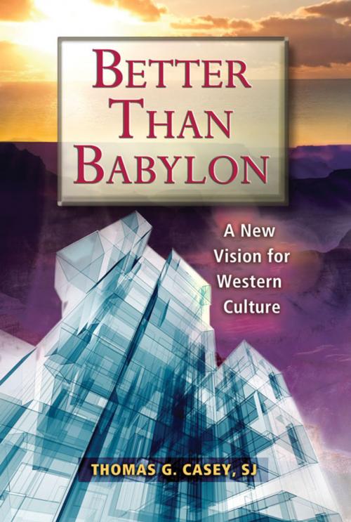 Cover of the book Better Than Babylon: A New Vision for Western Culture by Thomas G. Casey, SJ, Paulist Press™