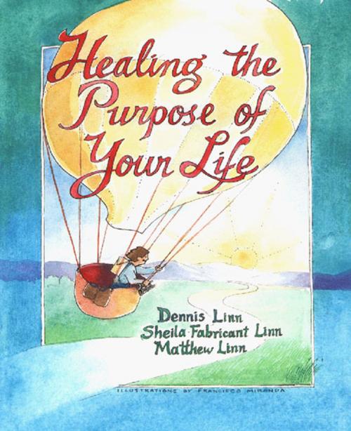 Cover of the book Healing the Purpose of Your Life by Sheila Fabricant Linn, Dennis Linn, Matthew Linn, Dennis Linn, Matthew Linn, Paulist Press