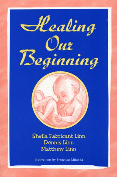 Cover of the book Healing Our Beginning by Sheila Fabricant Linn, Dennis Linn, Matthew Linn, Dennis Linn, Matthew Linn, Paulist Press