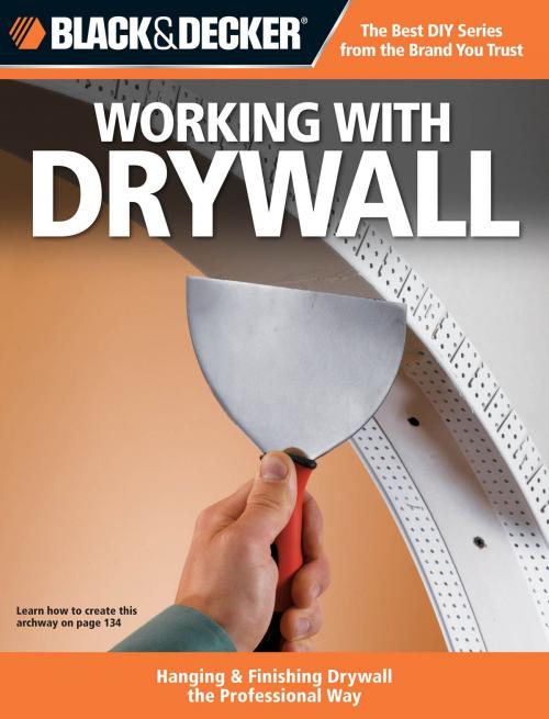 Cover of the book Black & Decker Working with Drywall: Hanging & Finishing Drywall the Professional Way by Editors of CPi, Creative Publishing international