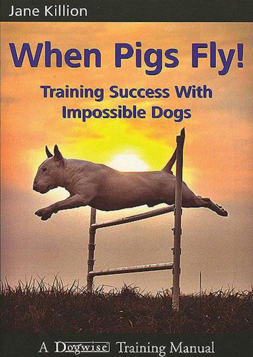 Cover of the book When Pigs Fly by Jane Killion, Dogwise Publishing