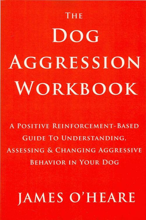 Cover of the book THE DOG AGGRESSION WORKBOOK, 3RD EDITION by James O'Heare, Dogwise Publishing