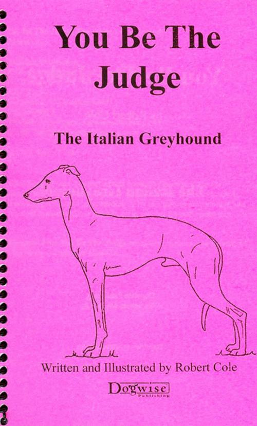 Cover of the book YOU BE THE JUDGE - THE ITALIAN GREYHOUND by Robert Cole, Dogwise Publishing