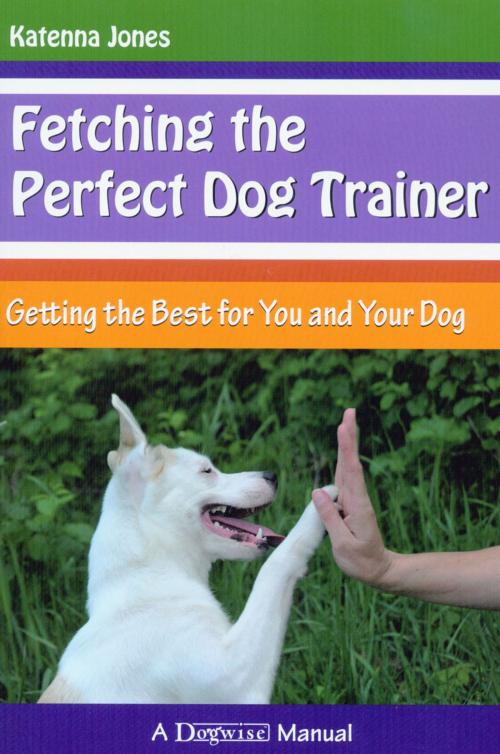 Cover of the book FETCHING THE PERFECT DOG TRAINER by Katenna Jones, Dogwise Publishing