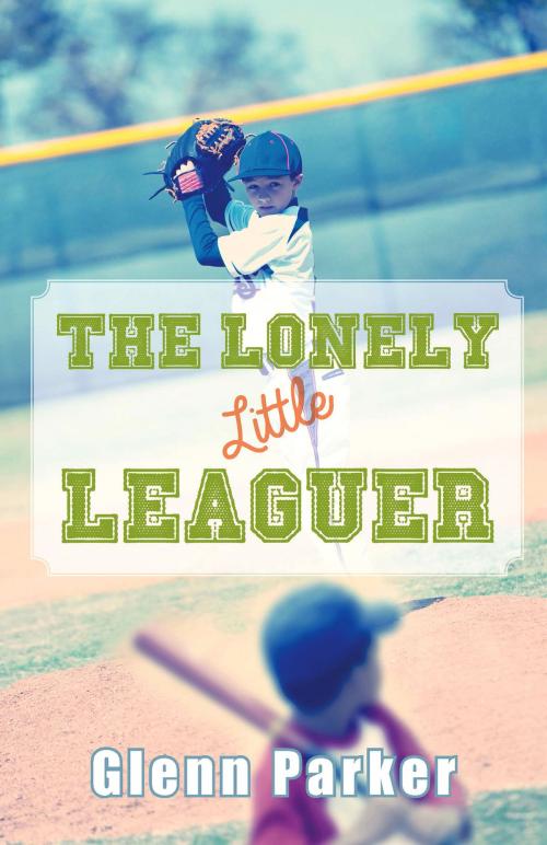 Cover of the book The Lonely Little Leaguer by Glenn Parker, BookWhirl Publishing