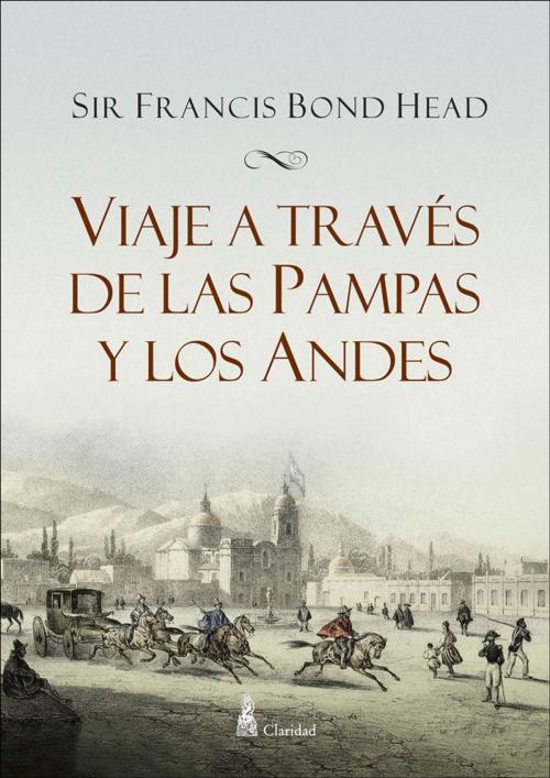 Cover of the book Viaje a través de las Pampas y los Andes by Sir Francis Bond Head, Claridad