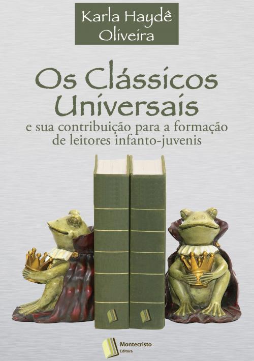 Cover of the book Os Clássicos Universais e Sua Contribuição para a Formação de Leitores Infanto-Juvenis by Karla Haydé Santos Oliveira da Fonseca, Montecristo Editora