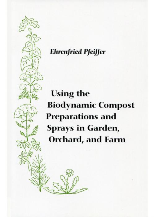Cover of the book Using the Biodynamic Compost Preparations and Sprays in Garden, Orchard, and Farm by Ehrenfried Pfeiffer, SteinerBooks
