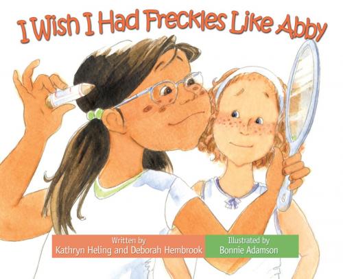 Cover of the book I Wish I Had Freckles Like Abby by Kathryn Heling, Deborah Hembrook, Raven Tree Press
