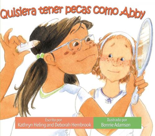 Cover of the book Quisiera tener pecas como Abby by Kathryn Heling, Deborah Hembrook, Raven Tree Press