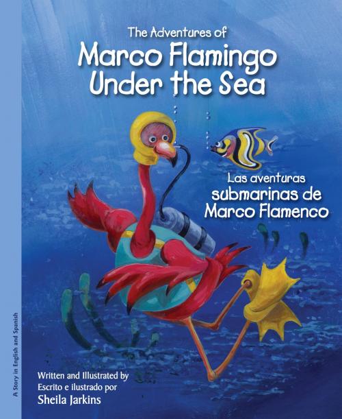 Cover of the book The Adventures of Marco Flamingo Under the Sea / Las aventuras submarinas de Marco Flamenco by Sheila Jarkins, Raven Tree Press