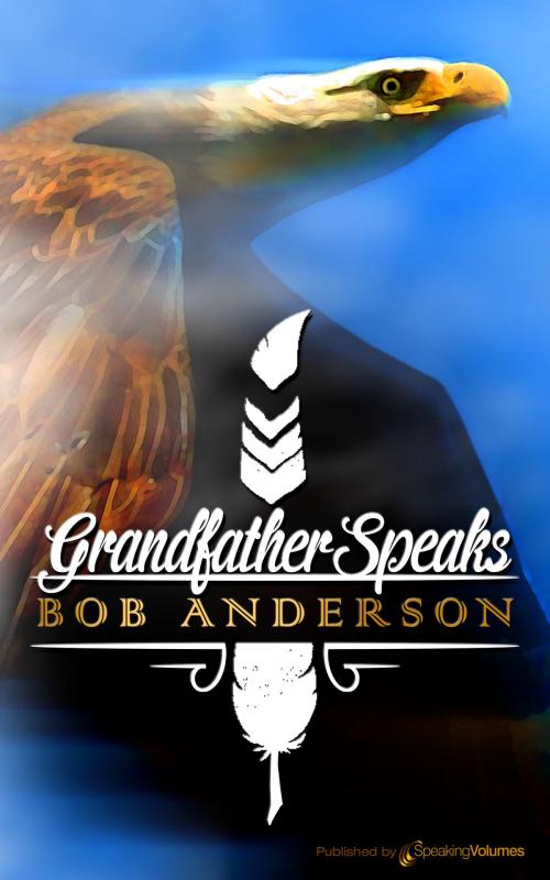 Cover of the book Grandfather Speaks by Bob Anderson, Speaking Volumes