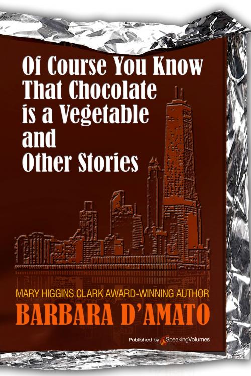 Cover of the book Of Course You Know That Chocolate is a Vegetable and Other Stories by Barbara D'Amato, Speaking Volumes