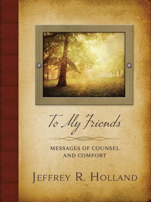 Cover of the book To My Friends by Holland, Jeffrey R., Deseret Book Company