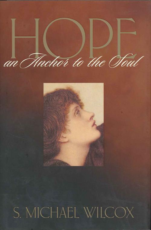 Cover of the book Hope, An Anchor to the Soul by S. Michael Wilcox, Deseret Book Company