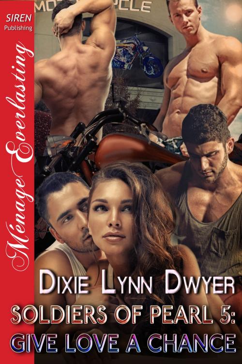 Cover of the book Soldiers of Pearl 5: Give Love a Chance by Dixie Lynn Dwyer, Siren-BookStrand