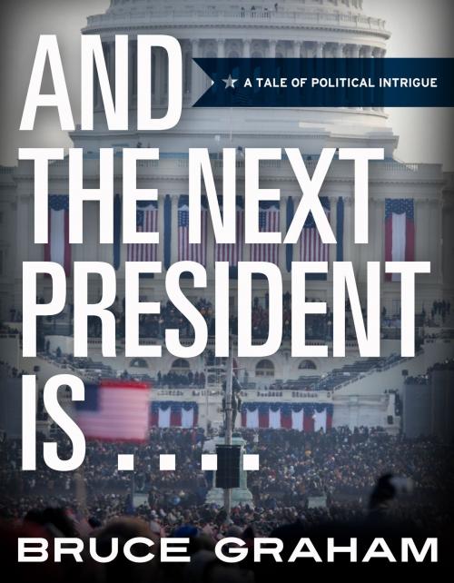 Cover of the book AND THE NEXT PRESIDENT IS . . . . . by Bruce Graham, Publish Green