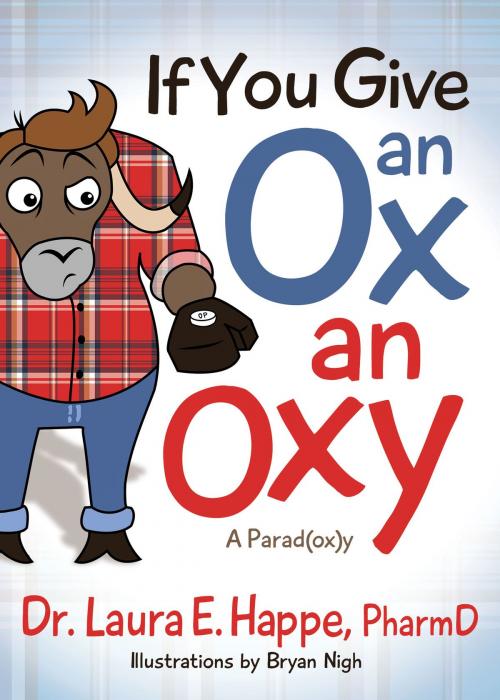 Cover of the book If You Give an Ox an Oxy by Dr. Laura E. Happe, PharmD, Morgan James Publishing