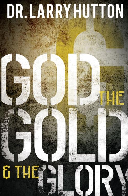 Cover of the book God, the Gold, and the Glory by Hutton, Dr. Larry, Harrison House Publishers