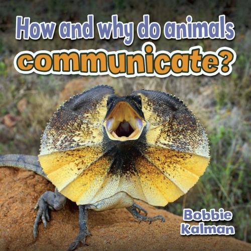 Cover of the book How and why do animals communicate? by Bobbie Kalman, Triangle Interactive, LLC.