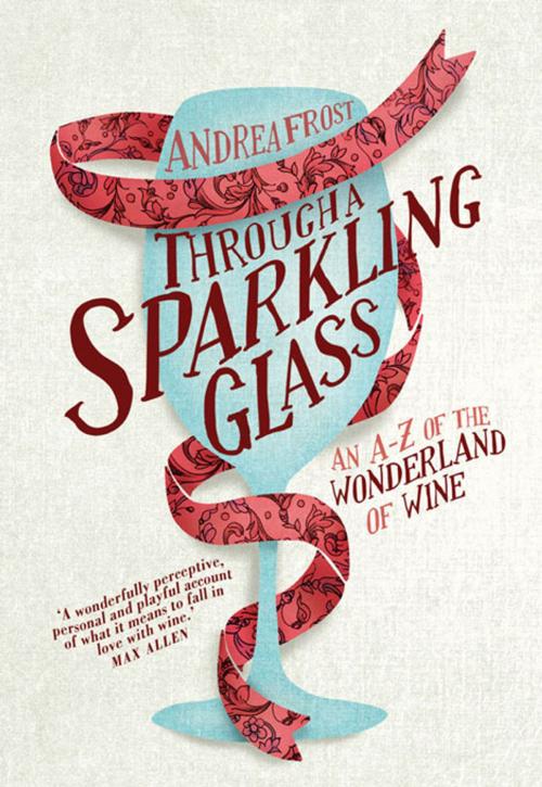 Cover of the book Through a Sparkling Glass by Andrea Frost, Hardie Grant Books