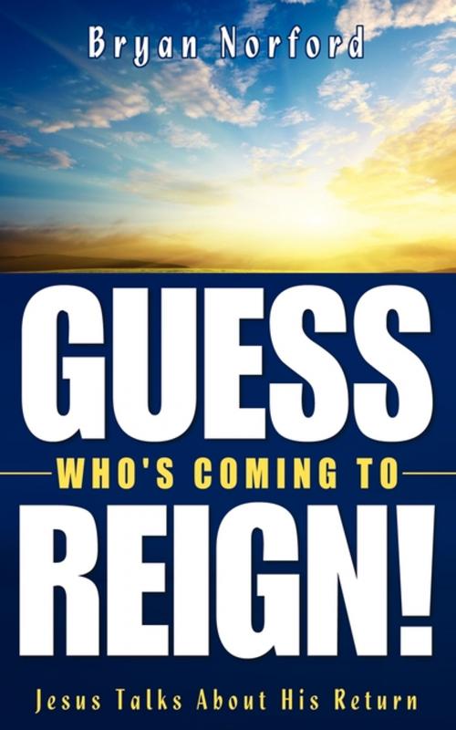 Cover of the book Guess Who's Coming to Reign! Jesus Talks About His Return by Bryan Norford, Word Alive Press