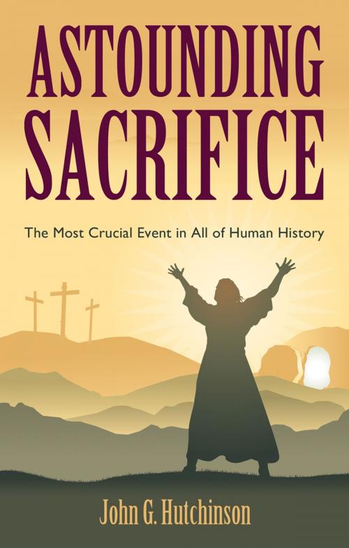Cover of the book Astounding Sacrifice by John G. Hutchinson, Word Alive Press