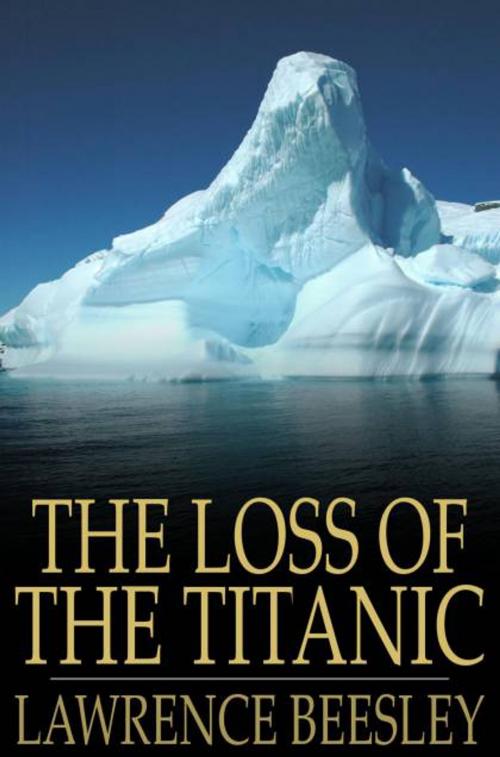Cover of the book The Loss Of The Titanic: Written By One Of The Survivors by Lawrence Beesley, The Floating Press