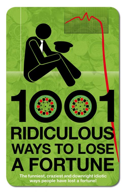 Cover of the book 1001 Ridiculous Ways To Lose A Fortune by Wayne William, Darren Allen, Carlton Books