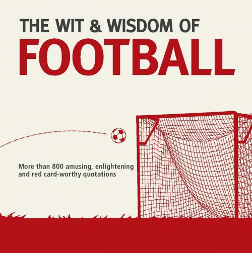 Cover of the book The Wit and Wisdom of Football by Nick Holt, Carlton Books