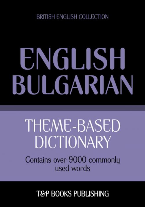 Cover of the book Theme-based dictionary British English-Bulgarian - 9000 words by Andrey Taranov, T&P Books