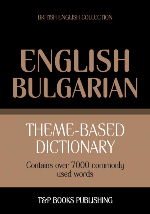 Cover of the book Theme-based dictionary British English-Bulgarian - 7000 words by Andrey Taranov, T&P Books