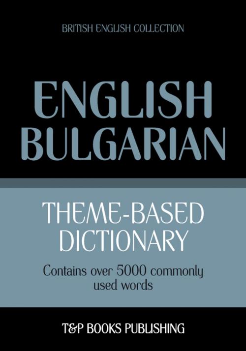 Cover of the book Theme-based dictionary British English-Bulgarian - 5000 words by Andrey Taranov, T&P Books