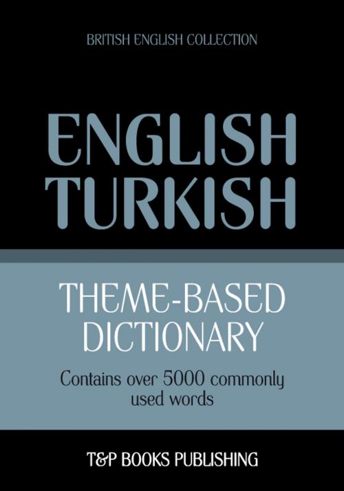 Cover of the book Theme-based dictionary British English-Turkish - 5000 words by Andrey Taranov, T&P Books