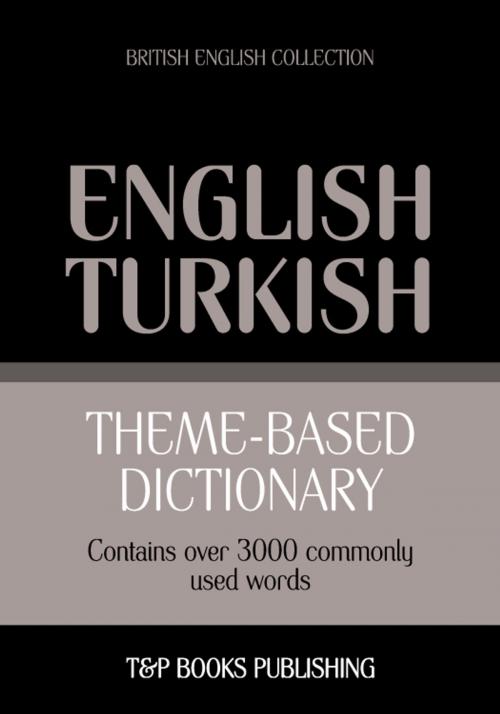 Cover of the book Theme-based dictionary British English-Turkish - 3000 words by Andrey Taranov, T&P Books