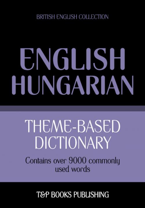 Cover of the book Theme-based dictionary British English-Hungarian - 9000 words by Andrey Taranov, T&P Books