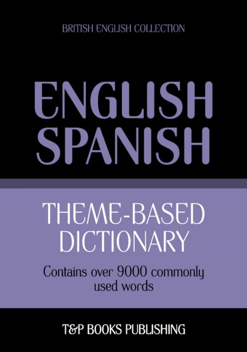 Cover of the book Theme-based dictionary British English-Spanish - 9000 words by Andrey Taranov, T&P Books